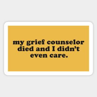 My Grief Councilor Died and I Didn't Even Care - Inappropriate Humor Magnet